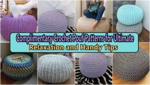Complimentary Crochet Pouf Patterns for Ultimate Relaxation and Handy Tips
