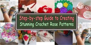 Step-by-step Guide to Creating Stunning Crochet Rose Patterns