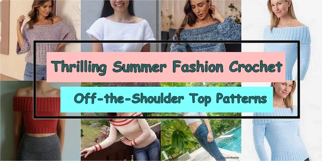 Thrilling Summer Fashion Crochet Off-the-Shoulder Top Patterns